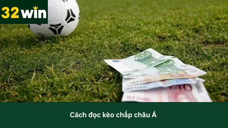 Đọc vị kèo chấp châu Á tại 32Win với kinh nghiệm từ chuyên gia