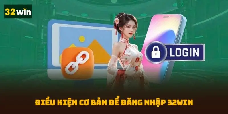 Điều kiện cơ bản để đăng nhập 32WIN