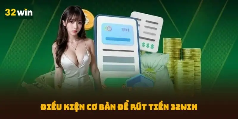 Điều kiện cơ bản để rút tiền 32WIN