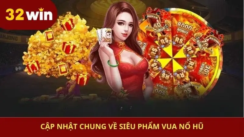 Cập nhật chung về siêu phẩm Vua nổ hũ