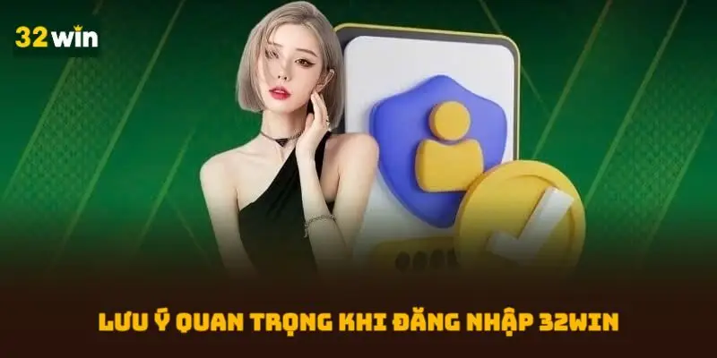 Lưu ý quan trọng khi đăng nhập 32WIN