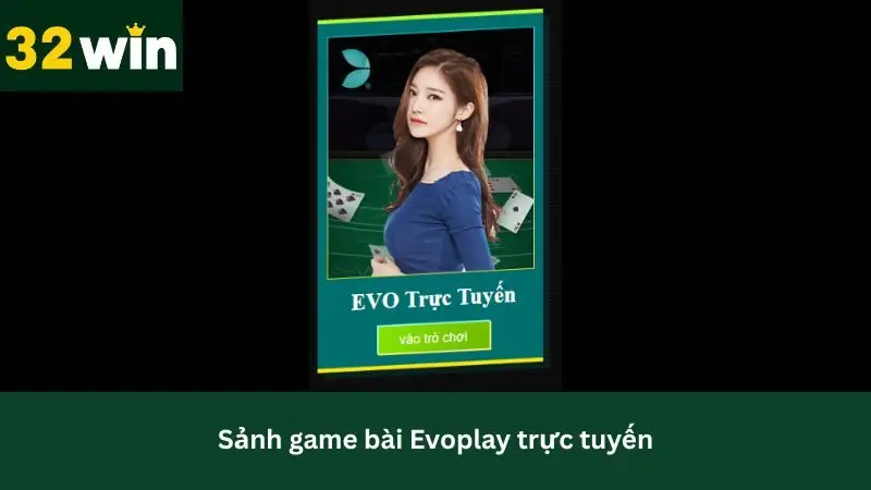 Sảnh Evo 32Win đa dạng sòng bài