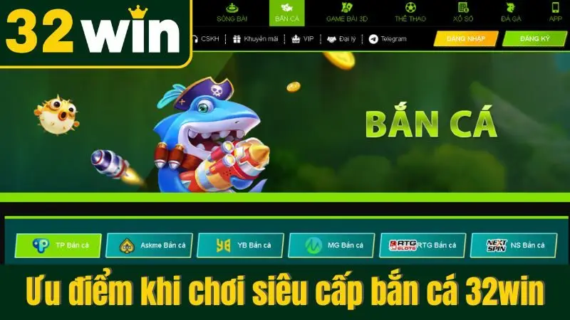 Ưu điểm khi chơi siêu cấp bắn cá 32win