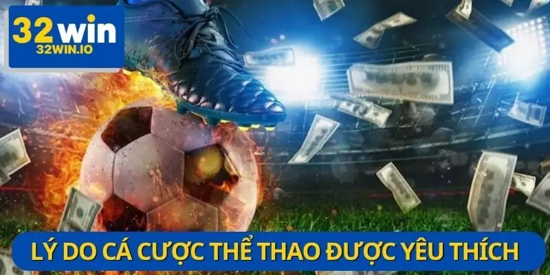 Lý giải sức hấp dẫn khó cưỡng từ cá cược thể thao trực tuyến