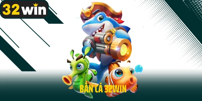 bắn cá 32win