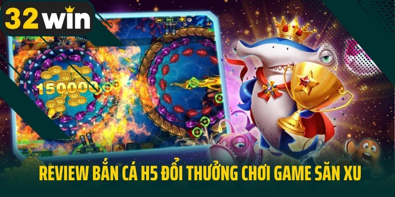 Bắn cá H5 đổi thưởng