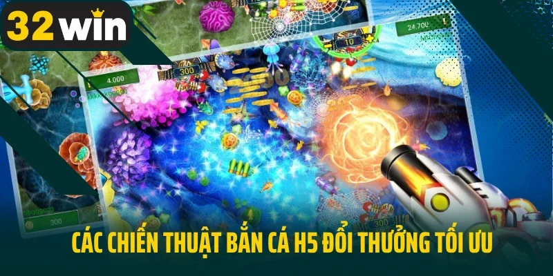 Các chiến thuật bắn cá H5 đổi thưởng tối ưu