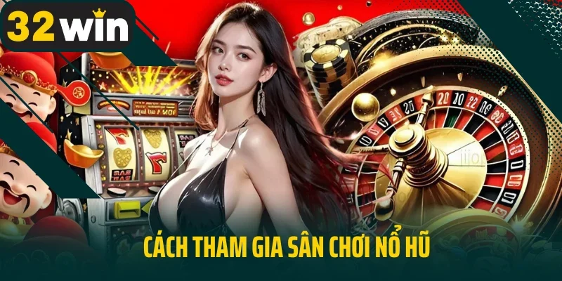 Cách tham gia sân chơi nổ hũ