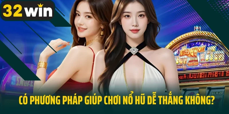 Có phương pháp giúp chơi nổ hũ dễ thắng không?