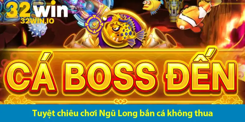 Tuyệt chiêu săn Boss trong game bắn cá Ngũ Long hấp dẫn