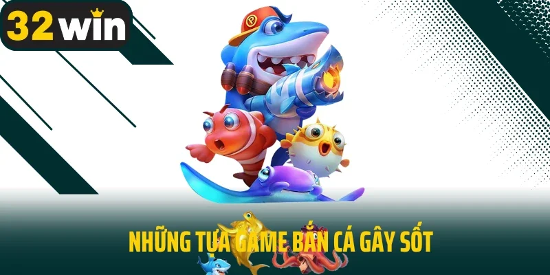 Những tựa game bắn cá gây sốt