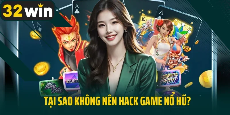 Tại sao không nên hack game nổ hũ?