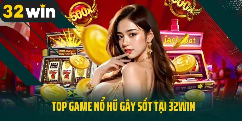 Top game nổ hũ gây sốt tại 32win